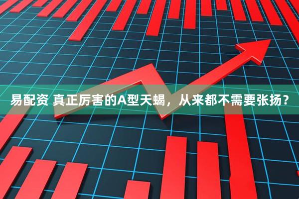 易配资 真正厉害的A型天蝎，从来都不需要张扬？